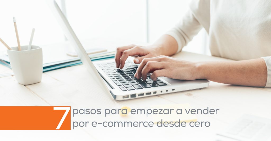 7 pasos para empezar a vender por e-commerce desde cero [para grandes empresas]